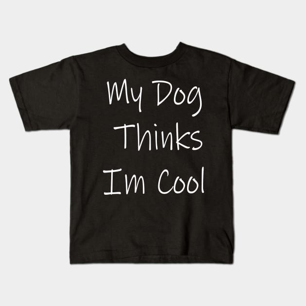 My Dog Thinks Im Cool Kids T-Shirt by spantshirt